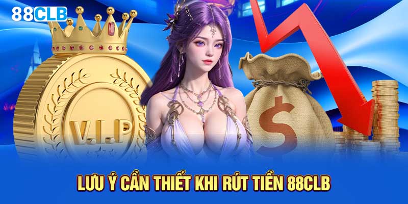Lưu ý cần thiết khi rút tiền 88CLB