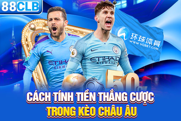 Cách tính tiền thắng cược trong kèo Châu Âu