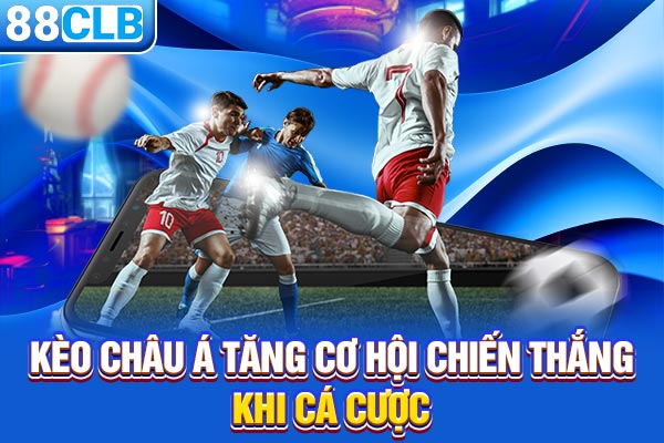 Kèo Châu Á tăng cơ hội chiến thắng khi cá cược