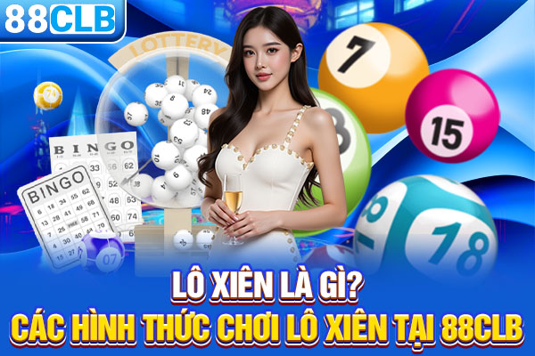 Lô Xiên Là Gì? Các Hình Thức Chơi Lô Xiên Tại 88CLB