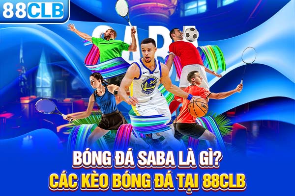 Bóng Đá Saba Là Gì? Các Kèo Bóng Đá Tại 88CLB