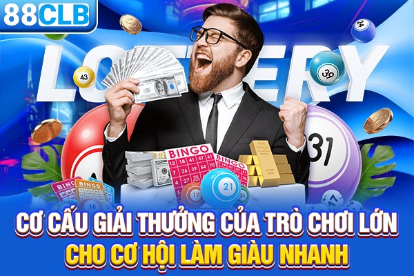Cơ cấu giải thưởng của trò chơi lớn cho cơ hội làm giàu nhanh