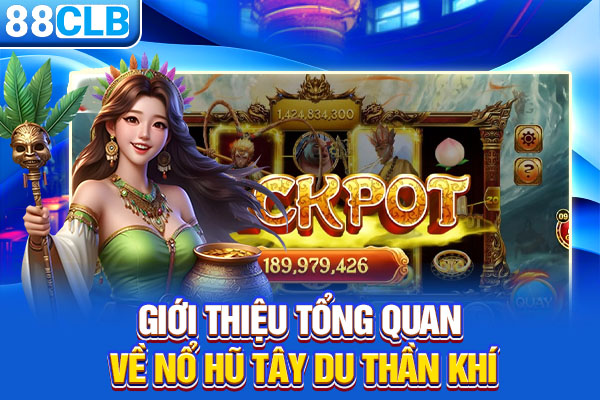 Giới thiệu tổng quan về nổ hũ tây du thần khí