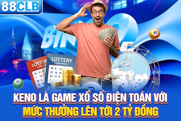 Keno là game xổ số điện toán với mức thưởng lên tới 2 tỷ đồng